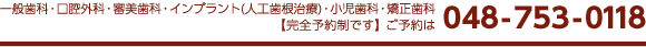 一般歯科・口腔外科・審美歯科・インプラント（人工歯根治療）・小児歯科・矯正歯科【完全予約制です】ご予約048-753-0118